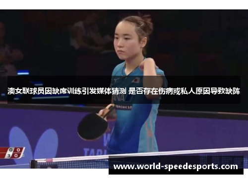 澳女联球员因缺席训练引发媒体猜测 是否存在伤病或私人原因导致缺阵