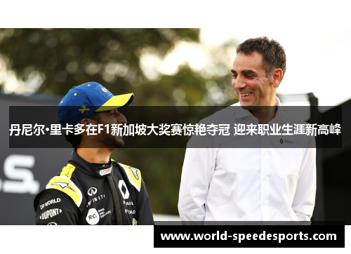 丹尼尔·里卡多在F1新加坡大奖赛惊艳夺冠 迎来职业生涯新高峰