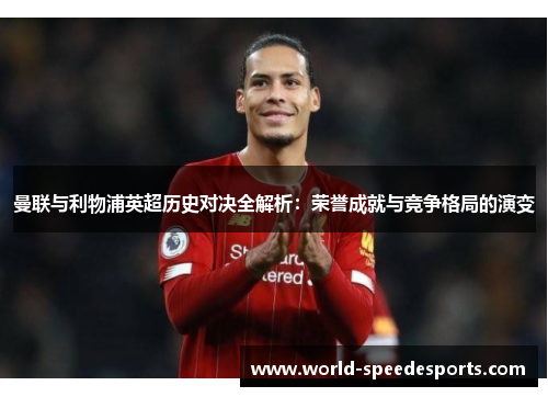 曼联与利物浦英超历史对决全解析：荣誉成就与竞争格局的演变