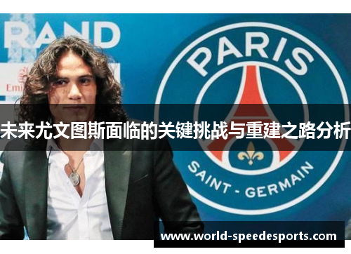 未来尤文图斯面临的关键挑战与重建之路分析