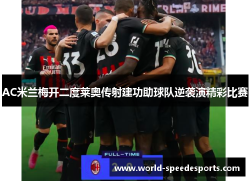 AC米兰梅开二度莱奥传射建功助球队逆袭演精彩比赛