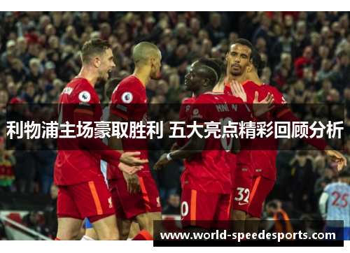 利物浦主场豪取胜利 五大亮点精彩回顾分析