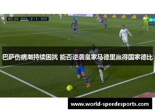 巴萨伤病潮持续困扰 能否逆袭皇家马德里赢得国家德比