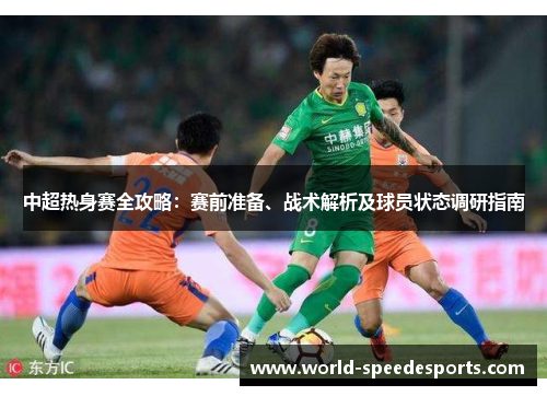 中超热身赛全攻略：赛前准备、战术解析及球员状态调研指南