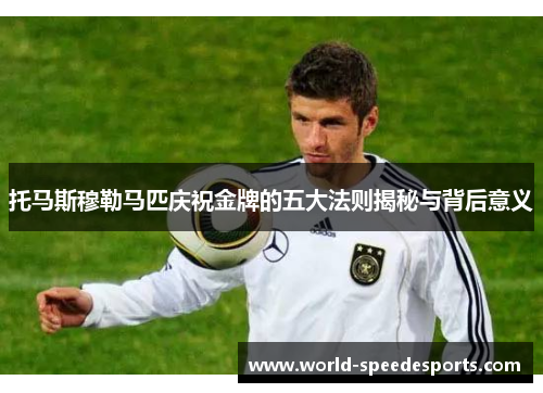 托马斯穆勒马匹庆祝金牌的五大法则揭秘与背后意义