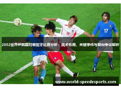 2002世界杯韩国对葡萄牙比赛分析：战术布局、关键事件与裁判争议解析