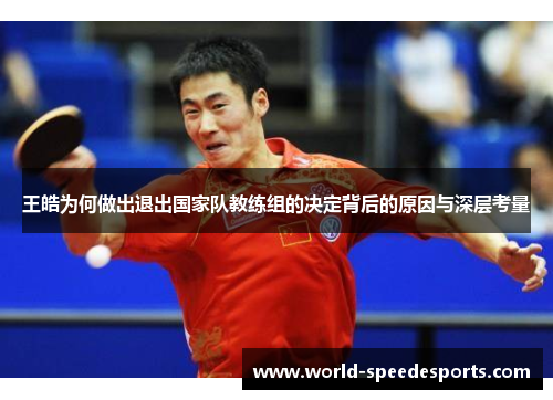 王皓为何做出退出国家队教练组的决定背后的原因与深层考量