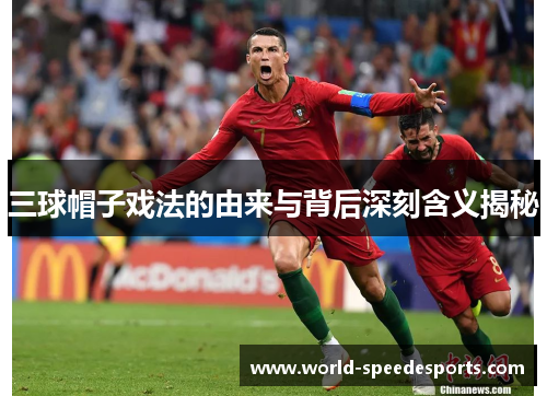 三球帽子戏法的由来与背后深刻含义揭秘