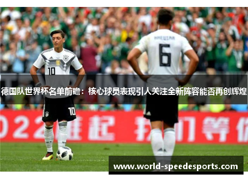 德国队世界杯名单前瞻：核心球员表现引人关注全新阵容能否再创辉煌