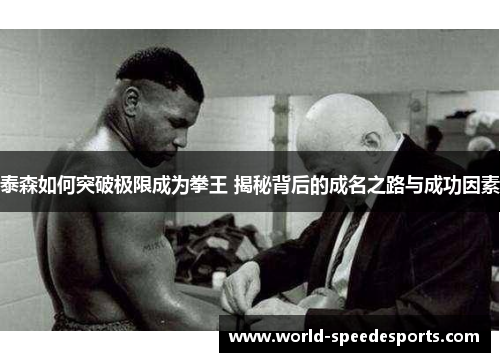 泰森如何突破极限成为拳王 揭秘背后的成名之路与成功因素