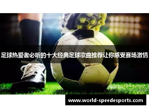 足球热爱者必听的十大经典足球歌曲推荐让你感受赛场激情
