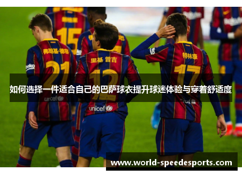 如何选择一件适合自己的巴萨球衣提升球迷体验与穿着舒适度