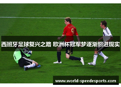 西班牙足球复兴之路 欧洲杯冠军梦逐渐照进现实