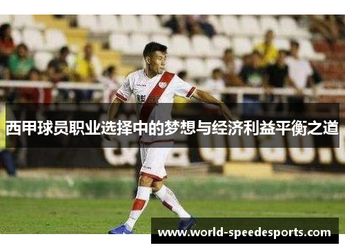 西甲球员职业选择中的梦想与经济利益平衡之道 西甲球员职业选择中的梦想与经济利益平衡之道