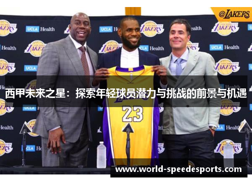 西甲未来之星:探索年轻球员潜力与挑战的前景与机遇 西甲未来之星:探索年轻球员潜力与挑战的前景与机遇