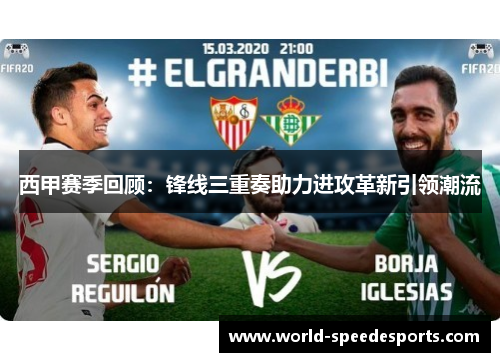 西甲赛季回顾:锋线三重奏助力进攻革新引领潮流 西甲赛季回顾:锋线三重奏助力进攻革新引领潮流