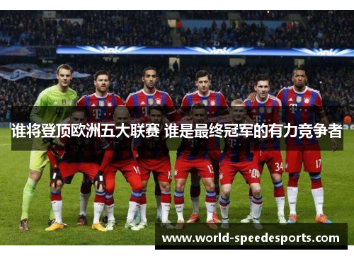 谁将登顶欧洲五大联赛 谁是最终冠军的有力竞争者 谁将登顶欧洲五大联赛 谁是最终冠军的有力竞争者
