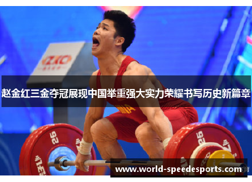 赵金红三金夺冠展现中国举重强大实力荣耀书写历史新篇章