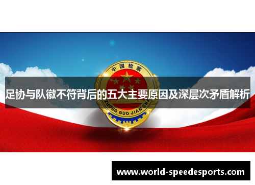 足协与队徽不符背后的五大主要原因及深层次矛盾解析