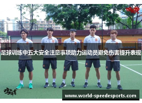 足球训练中五大安全注意事项助力运动员避免伤害提升表现