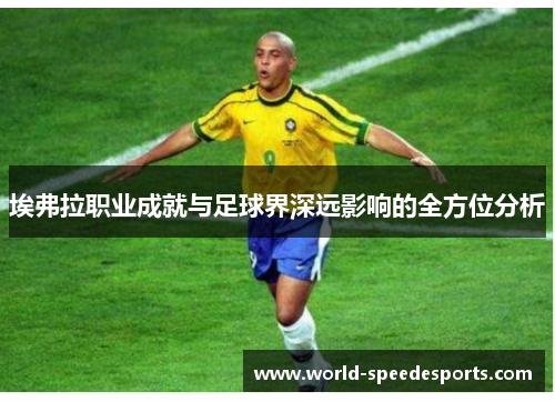 埃弗拉职业成就与足球界深远影响的全方位分析