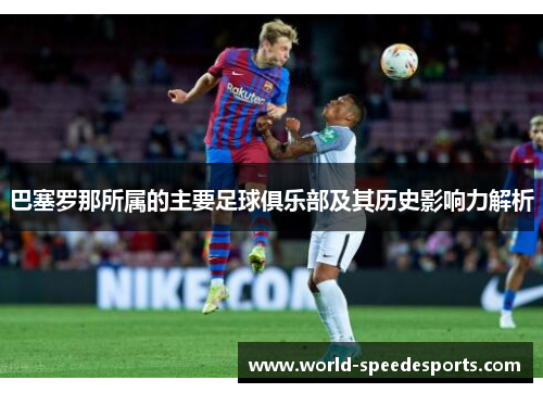 巴塞罗那所属的主要足球俱乐部及其历史影响力解析