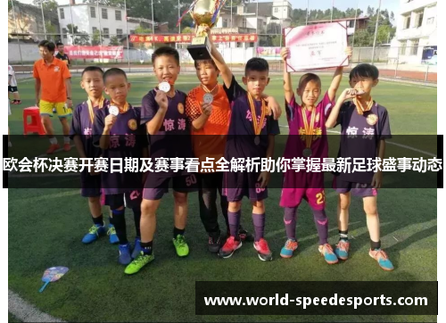 欧会杯决赛开赛日期及赛事看点全解析助你掌握最新足球盛事动态