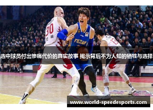 选中球员付出惨痛代价的真实故事 揭示背后不为人知的牺牲与选择