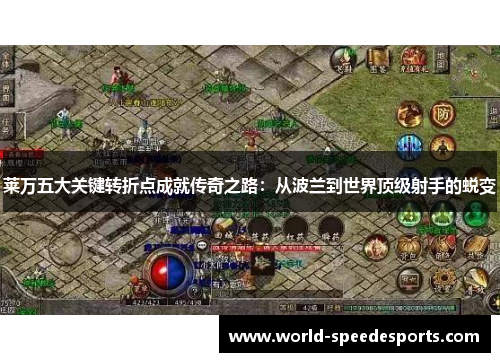 莱万五大关键转折点成就传奇之路:从波兰到世界顶级射手的蜕变 莱万五大关键转折点成就传奇之路:从波兰到世界顶级射手的蜕变