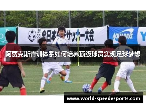 阿贾克斯青训体系如何培养顶级球员实现足球梦想